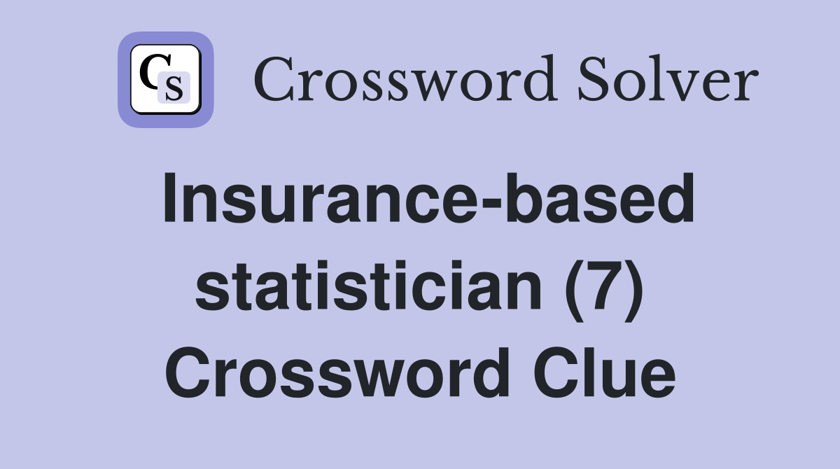 Insurance based statistician (7) Crossword Clue Answers Crossword